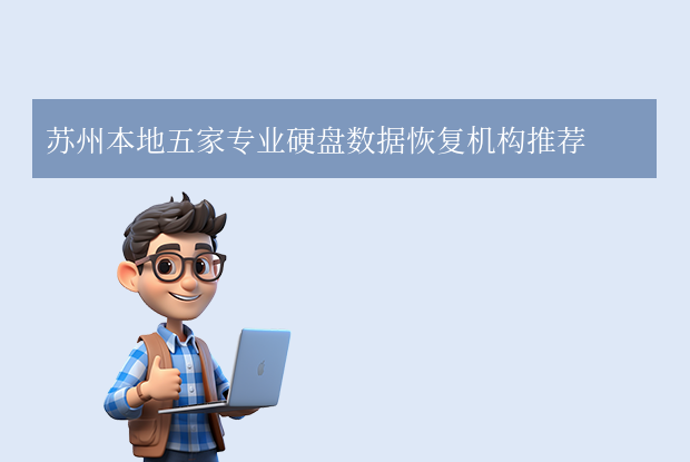 蘇州硬盤數(shù)據(jù)恢復(fù)公司有哪些？本地五家專業(yè)機構(gòu)全解析！