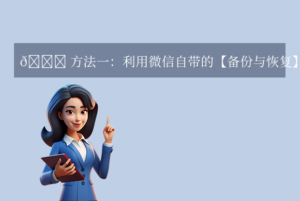 微信聊天記錄刪了怎樣才能恢復？最常用方法匯總（附詳細操作）