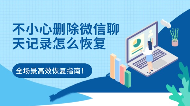 不小心刪除微信聊天記錄怎么恢復(fù)？別慌！這有一份全場景高效恢復(fù)指南！