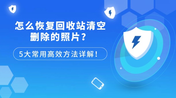 怎么恢復回收站清空刪除的照片？5大常用高效方法詳解！