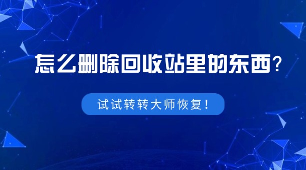 怎么刪除回收站里的東西？試試看使用轉(zhuǎn)轉(zhuǎn)大師恢復！