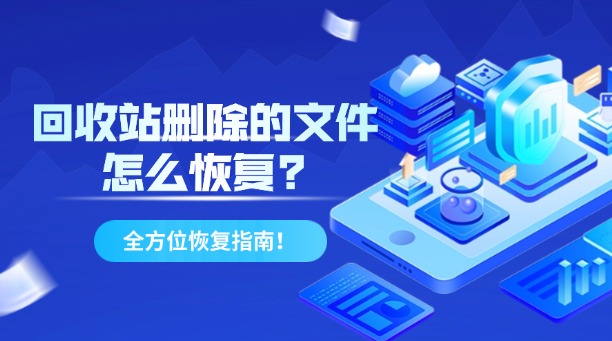 回收站刪除的文件怎么恢復(fù)？全方位恢復(fù)指南！