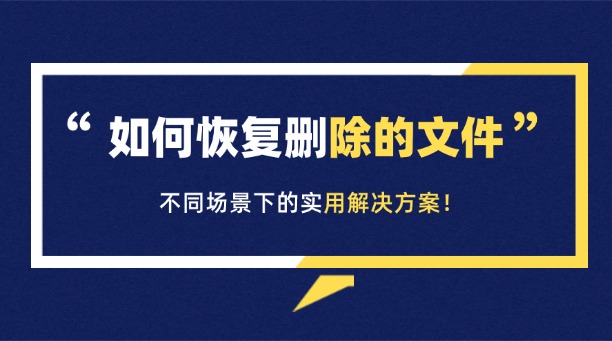 如何恢復(fù)刪除的文件？不同場景下的實用解決方案！
