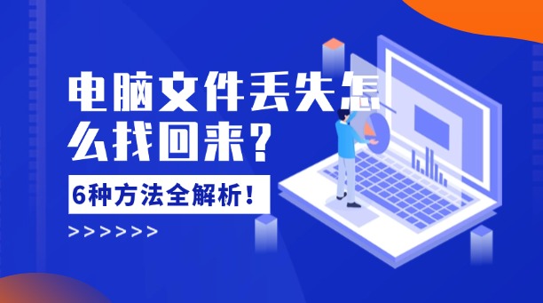 電腦文件丟失怎么找回來？6種常用方法全解析！