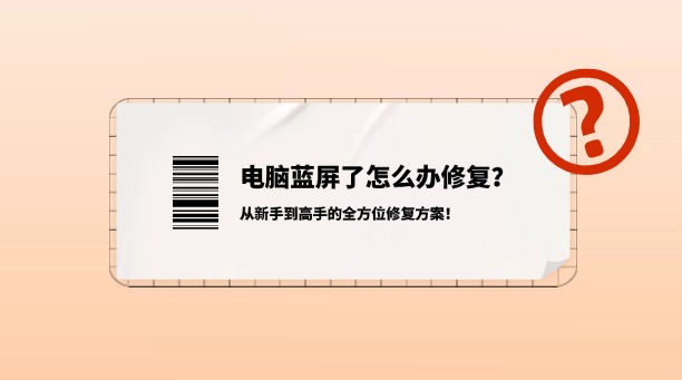 電腦藍(lán)屏了怎么辦修復(fù)？從新手到高手的全方位修復(fù)方案！