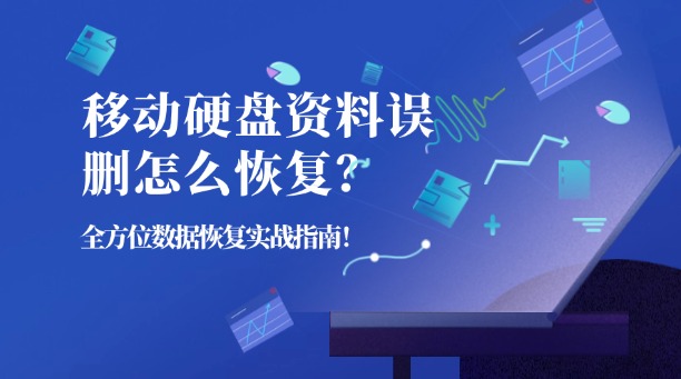 移動(dòng)硬盤資料誤刪怎么恢復(fù)？全方位數(shù)據(jù)恢復(fù)實(shí)戰(zhàn)指南！