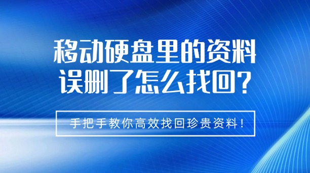 移動(dòng)硬盤里的資料誤刪了怎么找回？手把手教你高效找回珍貴資料！